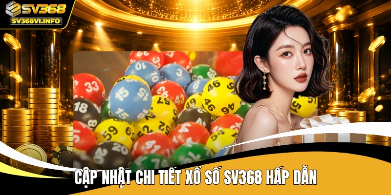 Cập nhật chi tiết xổ số SV368 hấp dẫn