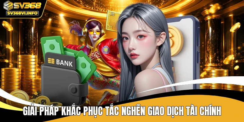 Giải pháp khắc phục tắc nghẽn giao dịch tài chính