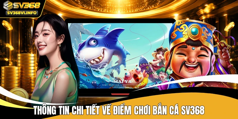 Thông tin chi tiết về điểm chơi bắn cá SV368