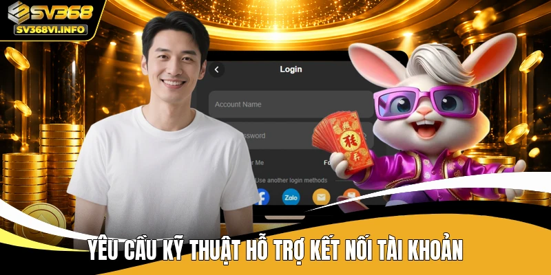 Yêu cầu kỹ thuật hỗ trợ kết nối tài khoản
